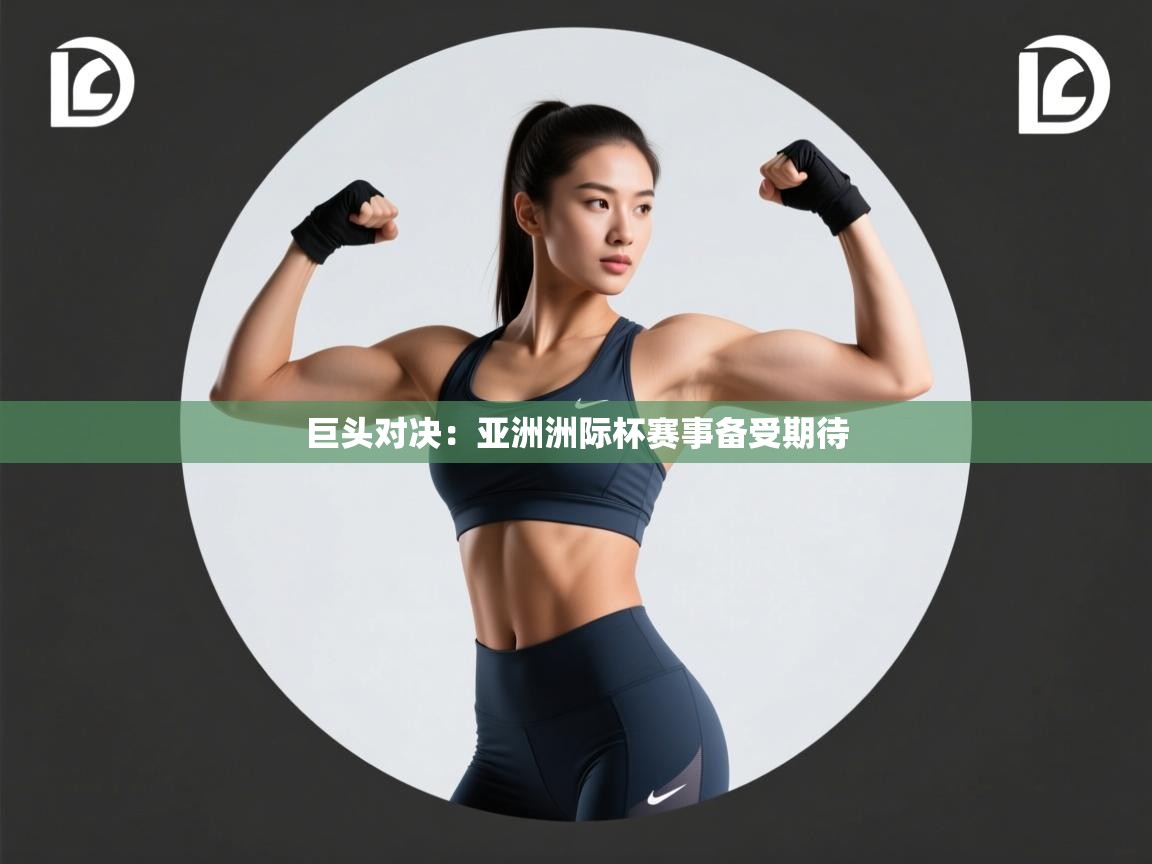 巨头对决：亚洲洲际杯赛事备受期待  第1张